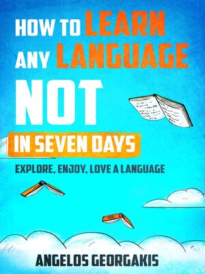 cover image of How to Learn Any Language Not in Seven Days--Explore, Enjoy, Love a Language